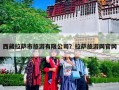 西藏拉萨市旅游有限公司？拉萨旅游网官网