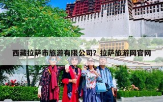 西藏拉萨市旅游有限公司？拉萨旅游网官网