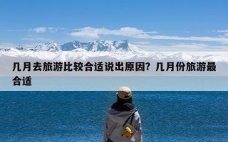 几月去旅游比较合适说出原因？几月份旅游最合适