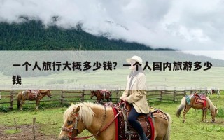 一个人旅行大概多少钱？一个人国内旅游多少钱