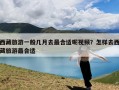 西藏旅游一般几月去最合适呢视频？怎样去西藏旅游最合适