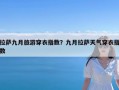 拉萨九月旅游穿衣指数？九月拉萨天气穿衣指数