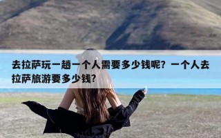 去拉萨玩一趟一个人需要多少钱呢？一个人去拉萨旅游要多少钱?