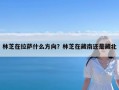 林芝在拉萨什么方向？林芝在藏南还是藏北