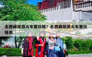 去西藏旅游火车票价格？去西藏旅游火车票价格表