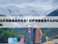 拉萨到那曲旅游景点？拉萨到那曲有什么好玩的