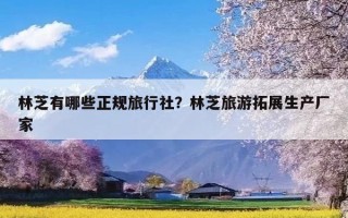 林芝有哪些正规旅行社？林芝旅游拓展生产厂家