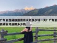 广东去西藏旅游费用大概多少钱一天？广东去西藏自驾游要多少钱