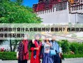 西藏旅行穿什么衣服拍照好看图片？西藏旅游穿着搭配图片