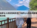 拉萨七八月份热吗冬天？拉萨七八月份热吗冬天冷吗