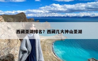 西藏圣湖排名？西藏几大神山圣湖