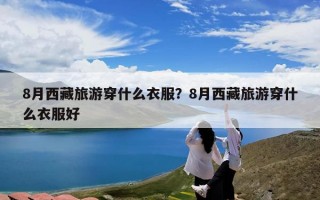 8月西藏旅游穿什么衣服？8月西藏旅游穿什么衣服好