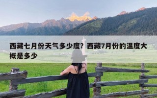 西藏七月份天气多少度？西藏7月份的温度大概是多少