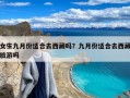 女生九月份适合去西藏吗？九月份适合去西藏旅游吗