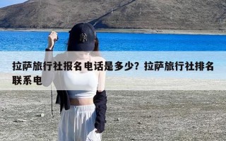 拉萨旅行社报名电话是多少？拉萨旅行社排名联系电