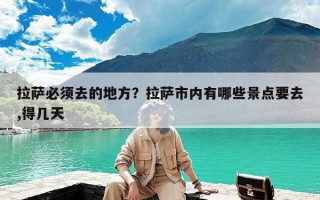 拉萨必须去的地方？拉萨市内有哪些景点要去,得几天