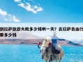 到拉萨旅游大概多少钱啊一天？去拉萨自由行要多少钱