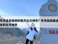 冬天适合旅游的地方北方城市？冬天旅游最适合的北方城市