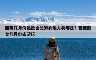 西藏几月份最适合旅游的地方有哪些？西藏适合几月份去游玩