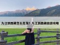 九江到西藏怎么出发？九江到西藏旅游攻略