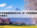 宁波到西藏旅游团多少钱一天？宁波到西藏步行要多久