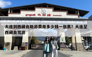 大连到西藏自助游费用多少钱一张票？大连至西藏自驾游