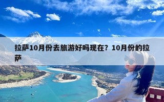 拉萨10月份去旅游好吗现在？10月份的拉萨