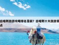 日喀则旅游攻略排名靠前？日喀则十大旅游景点