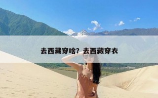 去西藏穿啥？去西藏穿衣