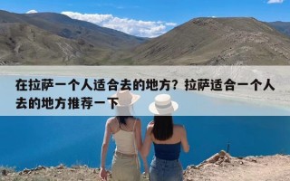 在拉萨一个人适合去的地方？拉萨适合一个人去的地方推荐一下