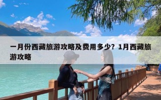 一月份西藏旅游攻略及费用多少？1月西藏旅游攻略