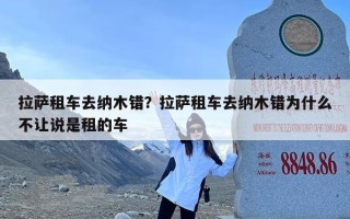 拉萨租车去纳木错？拉萨租车去纳木错为什么不让说是租的车