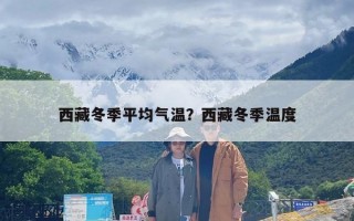 西藏冬季平均气温？西藏冬季温度