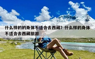 什么样的的身体不适合去西藏？什么样的身体不适合去西藏旅游