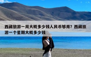 西藏旅游一周大概多少钱人民币够用？西藏旅游一个星期大概多少钱