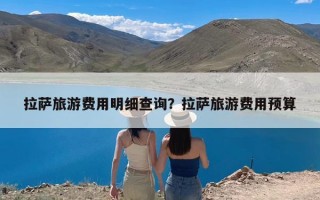 拉萨旅游费用明细查询？拉萨旅游费用预算