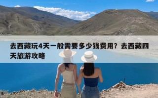 去西藏玩4天一般需要多少钱费用？去西藏四天旅游攻略