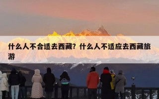 什么人不合适去西藏？什么人不适应去西藏旅游