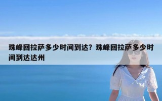 珠峰回拉萨多少时间到达？珠峰回拉萨多少时间到达达州