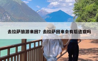 去拉萨旅游来回？去拉萨回来会有后遗症吗