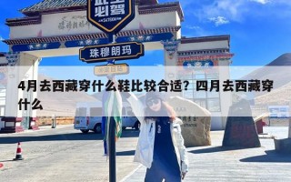 4月去西藏穿什么鞋比较合适？四月去西藏穿什么