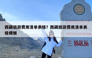 西藏旅游费用清单表格？西藏旅游费用清单表格模板