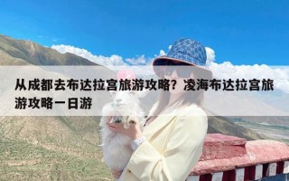 从成都去布达拉宫旅游攻略？凌海布达拉宫旅游攻略一日游