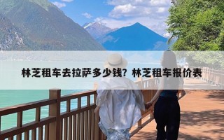 林芝租车去拉萨多少钱？林芝租车报价表