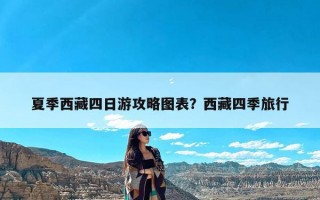 夏季西藏四日游攻略图表？西藏四季旅行