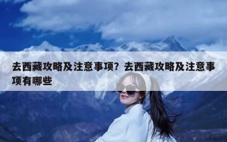 去西藏攻略及注意事项？去西藏攻略及注意事项有哪些