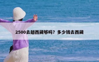 2500去趟西藏够吗？多少钱去西藏