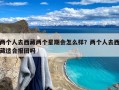 两个人去西藏两个星期会怎么样？两个人去西藏适合报团吗