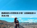 西藏旅游10天费用多少钱？去西藏旅游10天多少钱