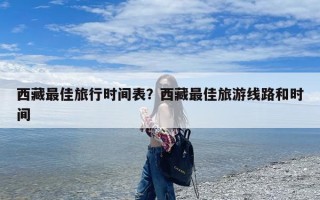 西藏最佳旅行时间表？西藏最佳旅游线路和时间